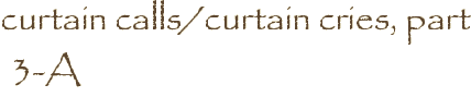 curtain calls/curtain cries, part 3-A