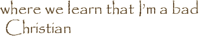 where we learn that I’m a bad Christian