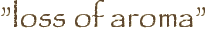 ”loss of aroma”