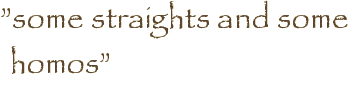 ”some straights and some homos”