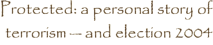 Protected: a personal story of terrorism — and election 2004
