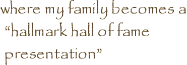where my family becomes a “hallmark hall of fame presentation”