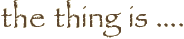 the thing is ….