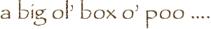 a big ol’ box o’ poo ….
