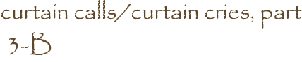 curtain calls/curtain cries, part 3-B