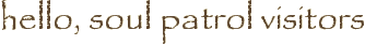 hello, soul patrol visitors
