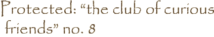 Protected: “the club of curious friends” no. 8
