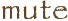 mute