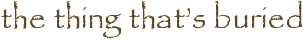 the thing that’s buried