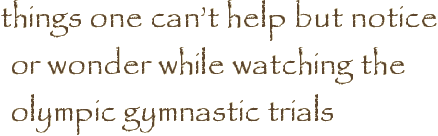 things one can’t help but notice or wonder while watching the olympic gymnastic trials
